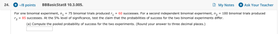 24. + -18 points BBBasicStat8 10.3.005. My Notes + Ask Your Teacher For one binomial experiment, n = 75 binomial trials produ