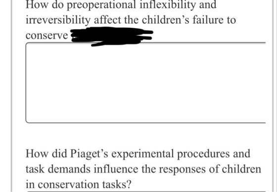 How do preoperational inflexibility and irreversibility affect the childrens failure to conserve How did Piaget’s experiment
