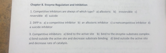 Chapter 8. Enzyme Regulation and Inhibition 1. Competitive inhibitors are always of which type? a) allosteric b) irreversible