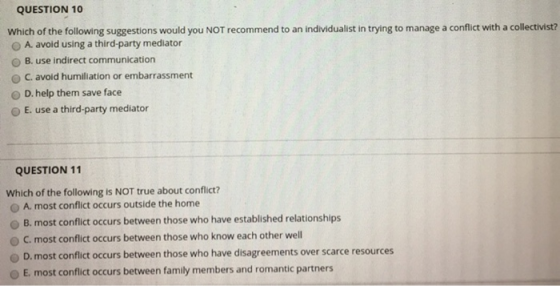 QUESTION 10 Which of the following suggestions would you NOT recommend to an individualist in trying to manage a conflict wit