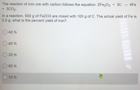 The reaction of iron ore with carbon follows the equation: 2Fe2O3 + 3C + 3C02 → 4Fe In a reaction, 500 g of Fe2O3 are mixed w