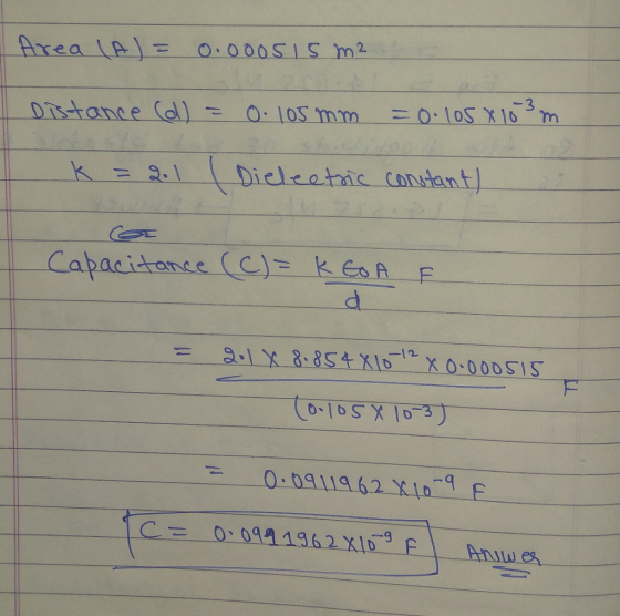Area (A) = 0.000.515-m2 Distanc e (ol ) : 105 mm = 0. I 05 X 16 s m 3 k = 2.1 1 Dieleetric constan t! 001162 10 F 9
