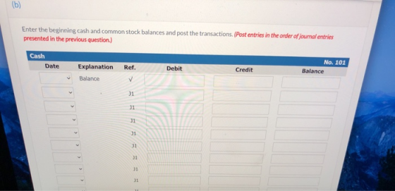 (b) Enter the beginning cash and common stock balances and post the transactions. (Post entries in the order of journal entri