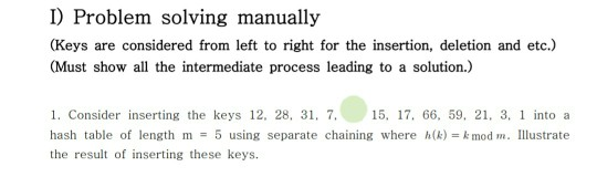 I) Problem solving manually (Keys are considered from left to right for the insertion, deletion and etc.) (Must show all the