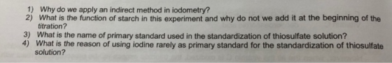 1) Why do we apply an indirect method in iodometry? 2) What is the function of starch in this experiment and why do not we ad