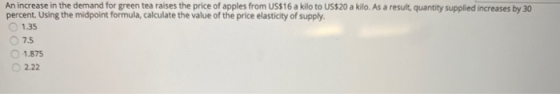 An increase in the demand for green tea raises the price of apples from US$16 a kilo to US$20 a kilo. As a result, quantity s