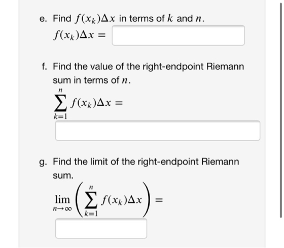 e. Find f(xk)Ax in terms of k and n. f(xk)Ax = f. Find the value of the right-endpoint Riemann sum in terms of n. n f(xx)Ax =