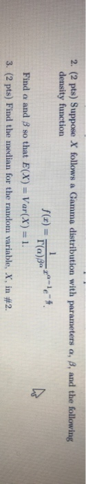 2. (2 pts) Suppose X follows a Gamma distribution with parameters a, B, and the following density function F(t) = f(a)ga Find