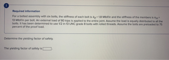 ! Required information For a bolted assembly with six bolts, the stiffness of each bolt is kb = 1.8 Mlbt/in and the stiffness