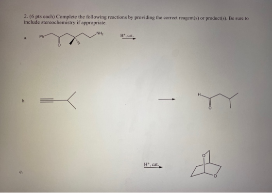 2. (6 pts each) Complete the following reactions by providing the correct reagent(s) or product(s). Be sure to include stereo
