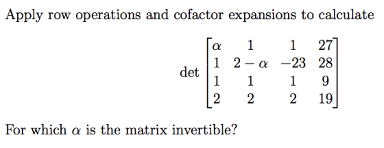 Apply row operations and cofactor expansions to calculate 1 127 1 2-α -23 28 det 2 22 19 For which α is the matrix invertible?