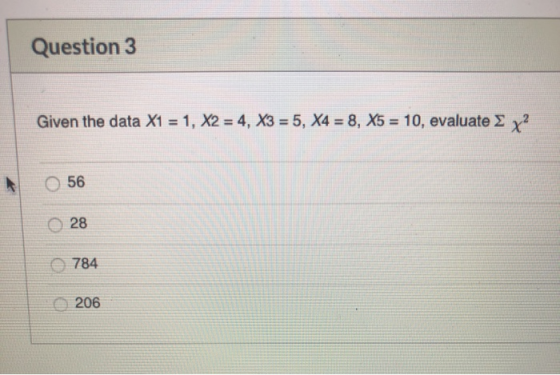 Question 3 Given the data X1 = 1, X2 = 4, X3 = 5, X4 = 8, X5 = 10, evaluate 2 y2 56 0 28 0 e 784 206