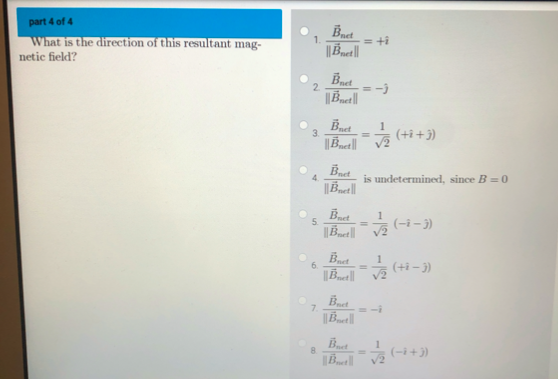 part 4 of 4 What is the direction of this resultant mag- netic field? Bad 1 || Bell Brod 2 || Beetll 1 3 BO Bet 12 (+i+3) 4 B