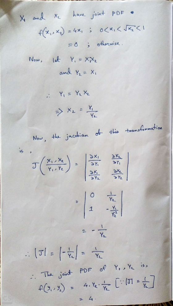 1 X and Xe have joint PDF a f(x,- x) = 4*, ; 0<x< < Vas! = 0 ; otherwise. Now, let Y, = Xitz and Y₂ = x, in Y, = Yz X₂ of jac