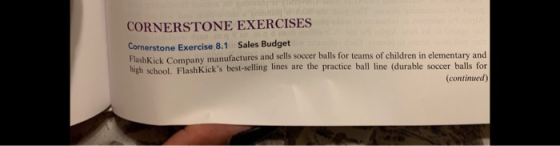 CORNERSTONE EXERCISES Cornerstone Exercise 8.1 Sales Budget Flash Kick Company manufactures and sells soccer balls for teams