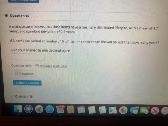 Question 15 A manufacturer knows that their items have a normally distributed lifespan, with a mean of 4.7 years, and standar