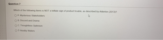 Question 7 Which of the following tems is NOT a tolitle sign of product trouble, as described by Alderton (2013) O A Mysterio