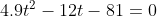 4.97 - 12t -81 = 0