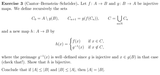 Exercise 3 (Cantor-Bernstein-Schröder). Let f: A → B and g: B → A be injective maps. We define recursively the sets C = UCn C