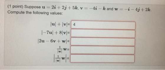(1 point) Suppose u 2i +2j + 5k, v = -4i - k and w Compute the following values: -i-4j+ 2k. Jul v=| 4 1-7ul+8v 6v+w 2u W- w 1