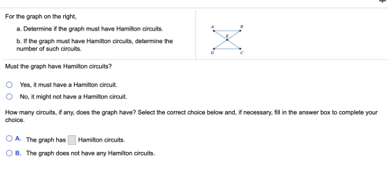 For the graph on the right, a. Determine if the graph must have Hamilton circuits. B E b. If the graph must have Hamilton cir