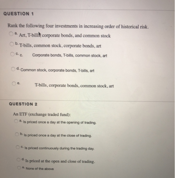 QUESTION 1 Rank the following four investments in increasing order of historical risk. a. Art, T-bille, corporate bonds, and