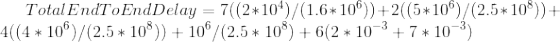 Total EndTo End Delay = 7/(2*104)/(1.6*106) +2((5*10%)/(2.5*10%)) + 4(4 * 106)/(2.5* 108)) + 10/(2.5 * 109) + 6(2* 10-3+7* 10