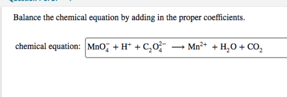 Balance the chemical equation by adding in the proper coefficients. chemical equation: MnO2 + H+ + C,02 Mn2+ + H2O + CO2