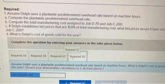 Required: 1. Assume Delph uses a plantwide predetermined overhead rate based on machine-hours. a. Compute the plantwide prede