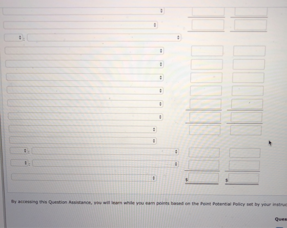 By accessing this Question Assistance, you will learn while you earn points based on the Point Potential Policy set by your i
