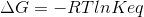 \Delta G = -RTlnKeq