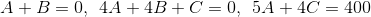 A+B=0,\: \: 4A+4B+C=0,\: \: 5A+4C=400