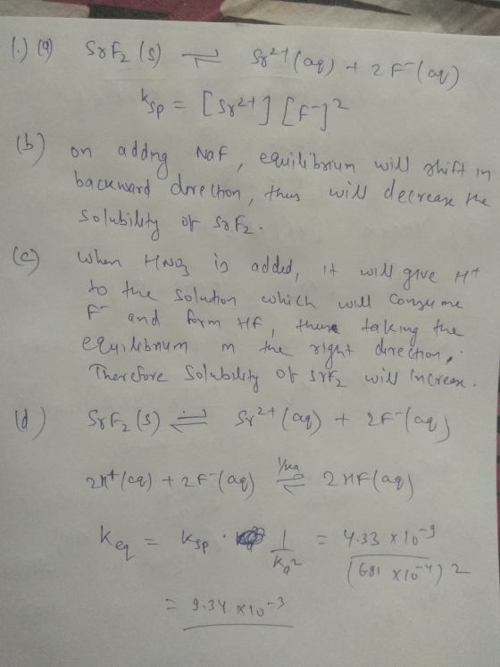 1.) (9) (b) (C) Sofa (s) X 8²1 (aq) + 2F (ap. - ksp = [5824] [F-72 on adding Naf, equilibrium will shift in backward directio