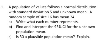 1. A population of values follows a normal distribution with standard deviation 5 and unknown mean. A random sample of size 1
