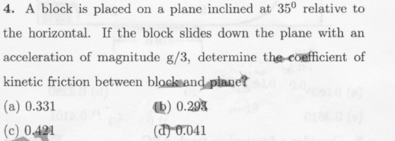 4. A block is placed on a plane inclined at 35 relative to the horizontal. If the block slides down the plane with an acceler