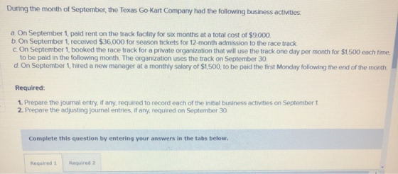 During the month of September, the Texas Go-Kart Company had the following business activities: a. On September 1, paid rent