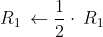 R_1\:\leftarrow \frac{1}{2}\cdot \:R_1