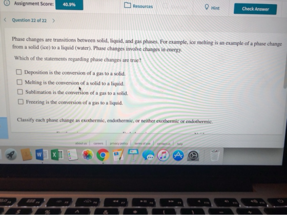 O Assignment Score: 40.9% Resources Hint Check Answer Question 22 of 22 > Phase changes are transitions between solid, liquid