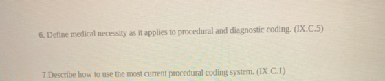 6. Define medical necessity as it applies to procedural and diagnostic coding. (IX.C.5) 7.Describe how to use the most curren