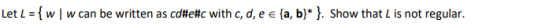 Let L = {w! w can be written as cd#e#c with c, d, e e {a,b}* }. Show that is not regular.