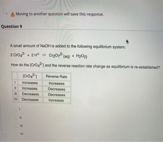 A Moving to another question will save this response. Question 9 A small amount of NaOH is added to the following equilibrium