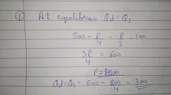 G At equilibrium Ad = Os Soo - P P р 4 2 3 Р. - Goo 4 P=$800 Ad=Qs = 500 - 800 300