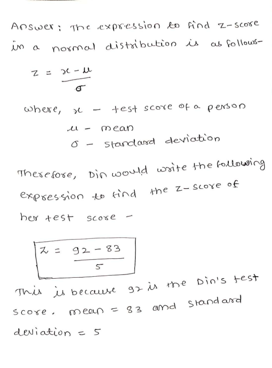 Answer: The expression to find z-score normal distribution is as follows- in a x - lu where, test score of a person all mean