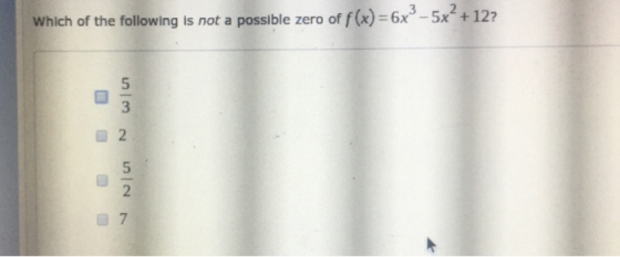 Which of the following is not a possible zero of f(x) = 6x? - 5x² +12?