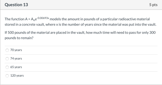 Question 13 5 pts The function A = A.e-0.00693x models the amount in pounds of a particular radioactive material stored in a