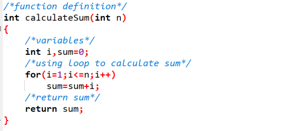 /*function definition*/ int calculateSum(int n) { /*variables*/ int i, sum=0; /*using Loop to calculate sum*/ for(i=1;i<=n; i