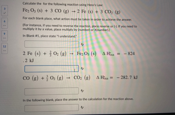 Calculate the for the following reaction using Hesss Law: Fez 03 (s) + 3 CO (g) → 2 Fe (s) + 3 CO2 (g) For each blank place,