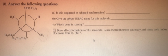 10. Answer the following questions: CH(CH3)3 (a) Is this staggered or eclipsed conformation? (b) Give the proper IUPAC name f