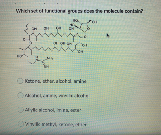 Which set of functional groups does the molecule contain? НО... ОН Но, ОН ОН он он 0= XX w ОН ОН ОН он ОН HO NH2 NH Ketone, e