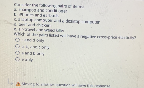 Consider the following pairs of items: a. shampoo and conditioner b. iPhones and earbuds c. a laptop computer and a desktop c